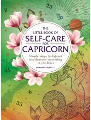 Little Book of Self-Care for Capricorn: Simple Ways to Refresh and Restore—According to the Stars Refresh and Restore—According to the Stars