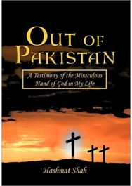 Out of Pakistan: A Testimony of the Miraculous Hand of God in My Life A Testimony of the Miraculous Hand of God in My Life