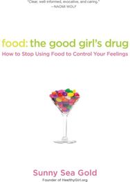 Food: The Good Girls Drug: How To Stop Using Food to Control Your Feelings How To Stop Using Food to Control Your Feelings