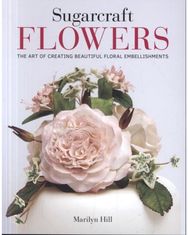 Sugarcraft Flowers: The Art of Creating Beautiful Floral Embellishments The Art of Creating Beautiful Floral Embellishments