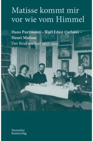Matisse kommt mir vor wie vom Himmel: Hans Purrmann, Karl Ernst Osthaus, Henri Matisse. Der Briefwechsel 1907–1919 Ernst Osthaus, Henri Matisse. Der Briefwechsel 1907–1919