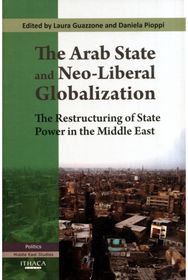 Arab State and Neo-Liberal Globalization: The Restructuring of State Power in the Middle East State Power in the Middle East