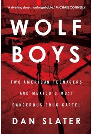 Wolf Boys: Two American Teenagers and Mexico's Most Dangerous Drug Cartel Two American Teenagers and Mexico's Most Dangerous Drug Cartel