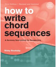 How to Write Chord Sequences: A Harmony Sourcebook for Songwriters A Harmony Sourcebook for Songwriters