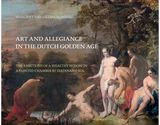 Art and Allegiance in the Dutch Golden Age The Ambitions of a