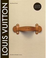 Louis Vuitton: The Birth of Modern Luxury Updated Edition The Birth of Modern Luxury Updated Edition