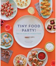 Tiny Food Party!: Bite-Size Recipes for Miniature Meals Bite-Size Recipes for Miniature Meals