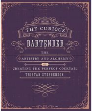 Curious Bartender Volume 1: The Artistry and Alchemy of Creating the Perfect Cocktail Alchemy of Creating the Perfect Cocktail