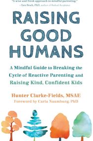 Raising Good Humans: A Mindful Guide to Breaking the Cycle of Reactive Parenting and Raising Kind, Confident Kids Breaking the Cycle of Reactive Parenting and Raising Kind, Confident Kids