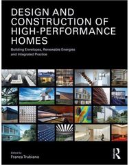 Design and Construction of High-Performance Homes: Building Envelopes, Renewable Energies and Integrated Practice Renewable Energies and Integrated Practice