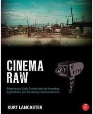 Cinema Raw: Shooting and Color Grading with the Ikonoskop, Digital Bolex, and Blackmagic Cinema Cameras Grading with the Ikonoskop, Digital Bolex, and Blackmagic Cinema Cameras