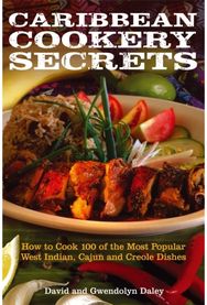 Caribbean Cookery Secrets: How to Cook 100 of the Most Popular West Indian, Cajun and Creole Dishes the Most Popular West Indian, Cajun and Creole Dishes