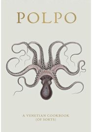 POLPO: A Venetian Cookbook (Of Sorts) A Venetian Cookbook (Of Sorts)