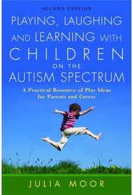 Playing, Laughing and Learning with Children on the Autism Spectrum: A Practical Resource of Play Ideas for Parents and Carers of Play Ideas for Parents and Carers