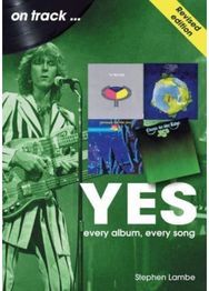 Yes On Track REVISED EDITION: Every Album, Every Song Every Album, Every Song