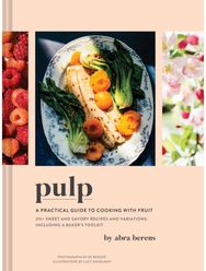 Pulp: A Practical Guide to Cooking with Fruit A Practical Guide to Cooking with Fruit