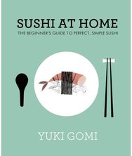 Sushi at Home: The Beginner's Guide to Perfect, Simple Sushi The Beginner's Guide to Perfect, Simple Sushi