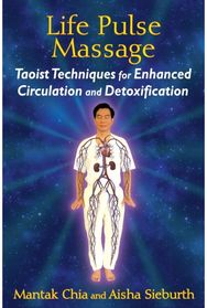 Life Pulse Massage: Taoist Techniques for Enhanced Circulation and Detoxification for Enhanced Circulation and Detoxification