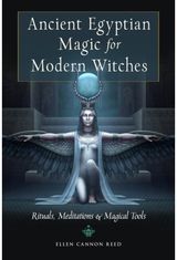Ancient Egyptian Magic for Modern Witches: Rituals, Meditations, and Magical Tools