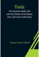 Florida: Past and present together with notes from Sunland, on the Manatee River, Gulf Coast of South Florida