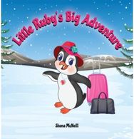Little Rubys Big Adventure: A Children's Picture Book About A Penguin Exploring New Places, Trying New Things, Understanding Other Cultures, Making Friends and Having Fun!