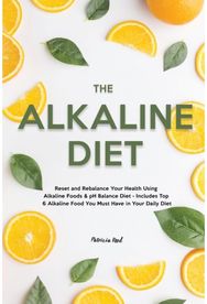 Alkaline Diet: Reset and Rebalance Your Health Using Alkaline Foods & pH Balance Diet - Includes Top 6 Alkaline Food You Must Have in Your Daily Diet