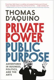 Private Power, Public Purpose: Adventures in Business, Politics, and the Arts Adventures in Business, Politics, and the Arts