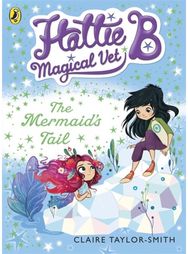 Hattie B, Magical Vet: The Mermaids Tail (Book 4)