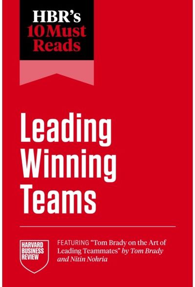 HBRs 10 Must Reads on Leading Winning Teams