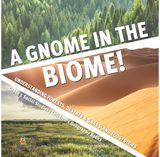 Gnome in the Biome!: Understanding Forests, Deserts & Grassland Ecosystems Grade 5 Social Studies Children's Geography Books