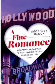 Fine Romance: Adapting Broadway to Hollywood in the Studio System Era Adapting Broadway to Hollywood in the Studio System Era