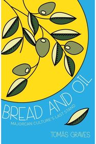 Bread and Oil: A Celebration of Majorcan Culture A Celebration of Majorcan Culture