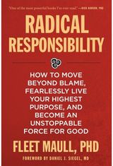 Radical Responsibility: How to Move Beyond Blame, Fearlessly Live Your Highest Purpose, and Become an Unstoppable Force for Good