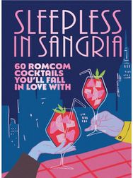 Sleepless in Sangria: 60 romcom cocktails you’ll fall in love with 60 romcom cocktails you’ll fall in love with