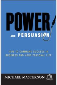Power and Persuasion: How to Command Success in Business and Your Personal Life How to Command Success in Business and Your Personal Life