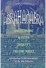 Abrahadabra: Understanding Aleister Crowley's Thelemic Magick