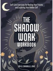 Shadow Work Workbook: Self-Care Exercises for Healing Your Trauma and Exploring Your Hidden Self for Healing Your Trauma and Exploring Your Hidden Self