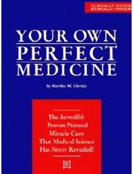 Your Own Perfect Medicine: The Incredible Proven Natural Miracle Cure that Medical Science Has Never Revealed!