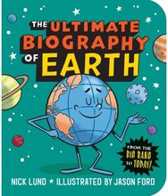 Ultimate Biography of Earth: From the Big Bang to Today! From the Big Bang to Today!