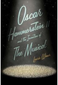 Oscar Hammerstein II and the Invention of the Musical