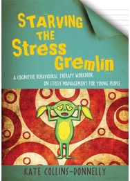 Starving the Stress Gremlin: A Cognitive Behavioural Therapy Workbook on Stress Management for Young People Behavioural Therapy Workbook on Stress Management for Young People