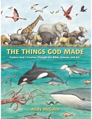 Things God Made: Explore God’s Creation through the Bible, Science, and Art Explore God’s Creation through the Bible, Science, and Art
