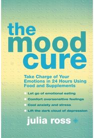 Mood Cure: Take Charge of Your Emotions in 24 Hours Using Food and Supplements