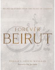 Forever Beirut: Recipes And Stories From The Heart Of Lebanon Recipes And Stories From The Heart Of Lebanon