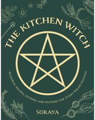 Kitchen Witch: Seasonal Recipes, Lotions, And Potions For Every Pagan Festival Seasonal Recipes, Lotions, And Potions For Every Pagan Festival