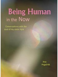 Being Human in the Now: Conversations with the soul of my sister Ajra Conversations with the soul of my sister Ajra