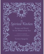 Spirited Kitchen: Recipes and Rituals for the Wheel of the Year Recipes and Rituals for the Wheel of the Year