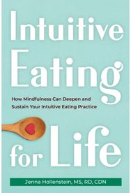 Intuitive Eating for Life: How Mindfulness Can Deepen and Sustain Your Intuitive Eating Practice Deepen and Sustain Your Intuitive Eating Practice