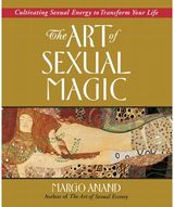 Art of Sexual Magic: Cultivating Sexual Energy to Transform Your Life