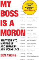 My Boss Is a Moron: Strategies to Manage Up and Thrive in Any Workplace